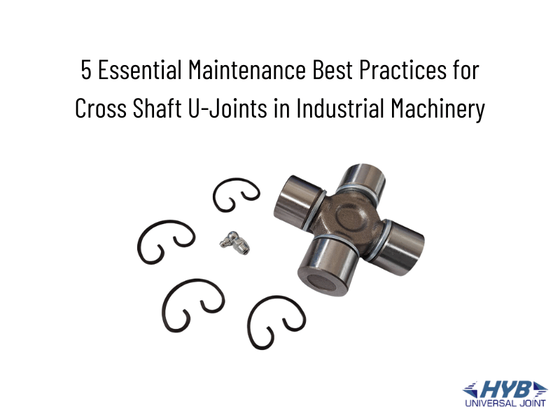 5 Essential Maintenance Best Practices for Cross Shaft U-Joints in Industrial Machinery