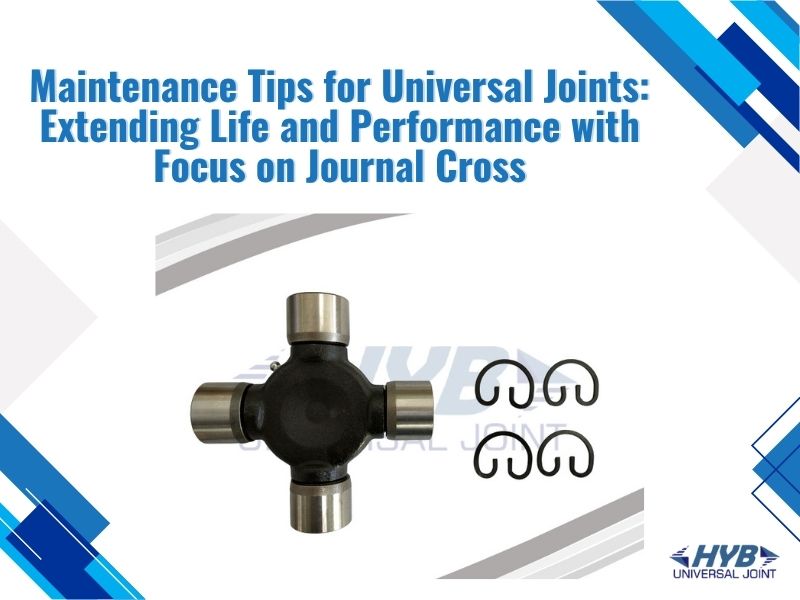 Maintenance Tips for Universal Joints: Extending Life and Performance with Focus on Journal Cross